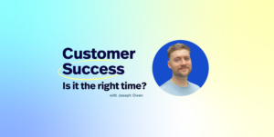 Customer Success: Is it the right time?