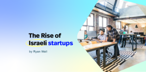 The Rise of Israeli Startups – How has it become the Startup Nation